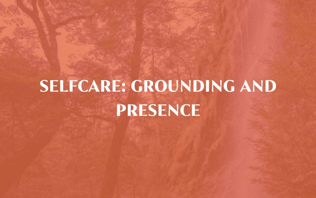 Selfcare: Grounding and presence