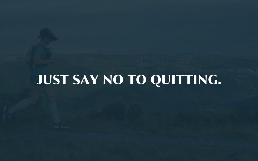 Just say no to quitting.