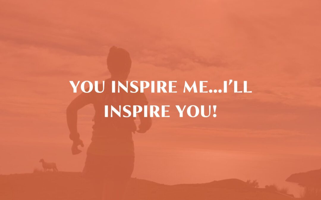 You inspire Me…I’ll inspire You!