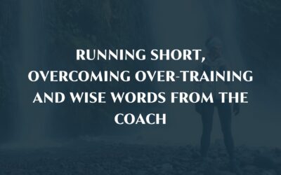 Running short, overcoming over-training and wise words from the Coach